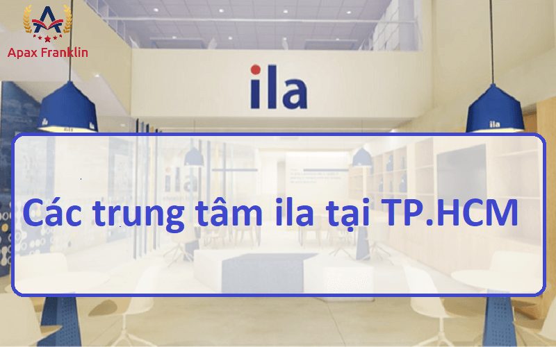 các trung tâm ila tại tphcm, cac trung tam ila tai tphcm